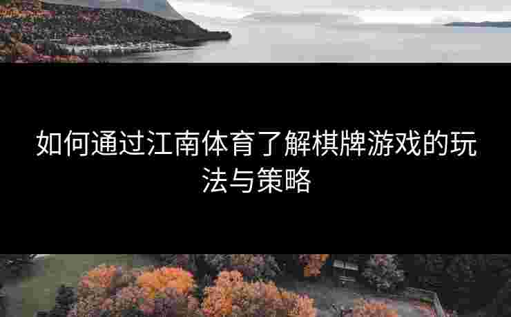 如何通过江南体育了解棋牌游戏的玩法与策略