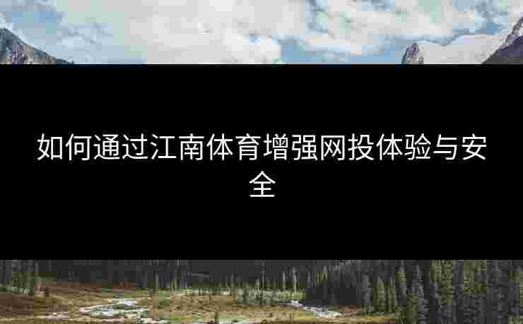 如何通过江南体育增强网投体验与安全