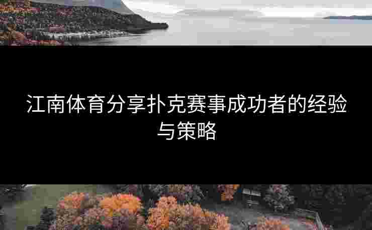 江南体育分享扑克赛事成功者的经验与策略