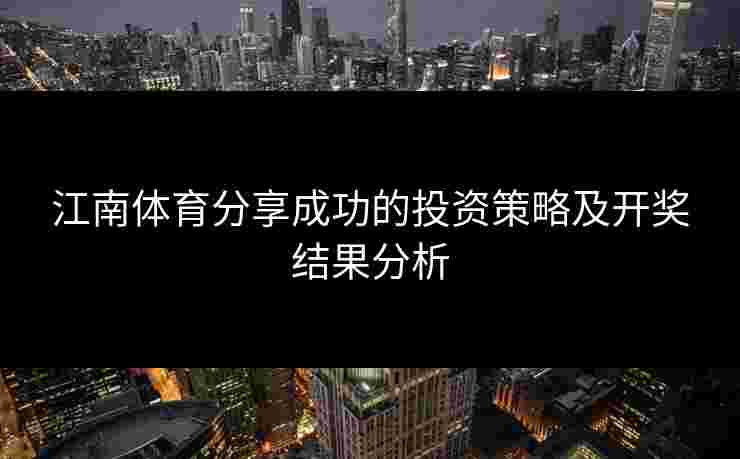 江南体育分享成功的投资策略及开奖结果分析