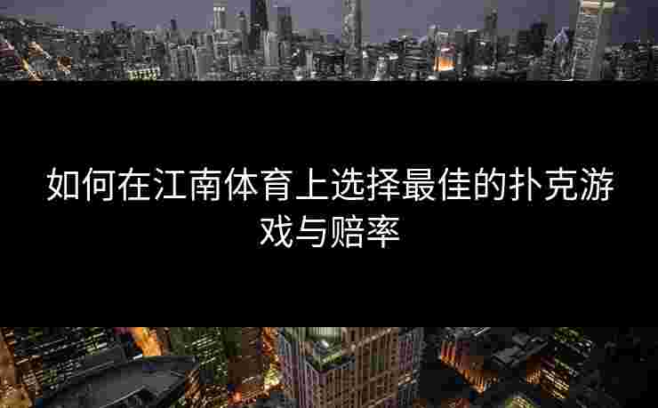 如何在江南体育上选择最佳的扑克游戏与赔率
