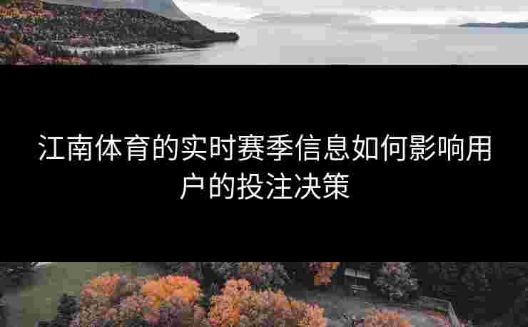 江南体育的实时赛季信息如何影响用户的投注决策