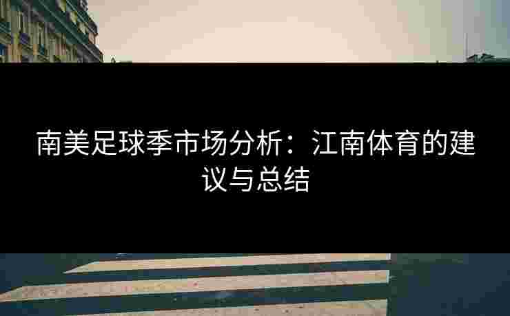南美足球季市场分析：江南体育的建议与总结