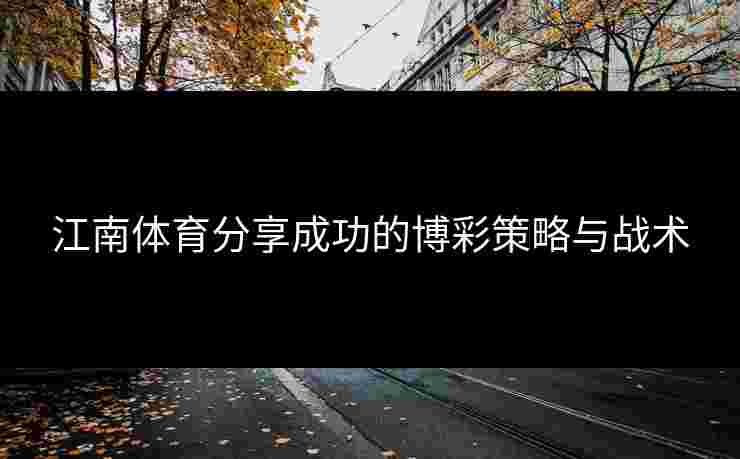 江南体育分享成功的博彩策略与战术