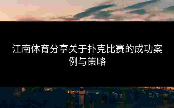 江南体育分享关于扑克比赛的成功案例与策略