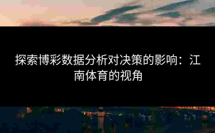 探索博彩数据分析对决策的影响：江南体育的视角